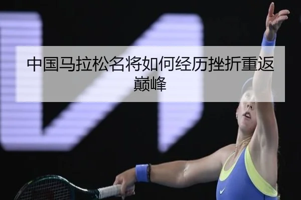 中国马拉松名将如何经历挫折重返巅峰 - JIUYOU